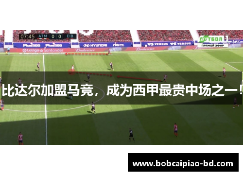 比达尔加盟马竞，成为西甲最贵中场之一！